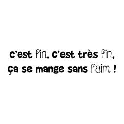 C'est tr&egrave;s fin, &ccedil;a se mange sans faim !