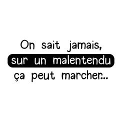 On sait jamais, sur un malentendu...