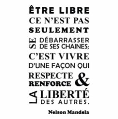 Nelson Mandela : "&Ecirc;tre libre, ce n'est pas seulement se d&eacute;barrasser de ses cha&icirc;nes ..."