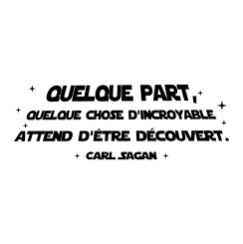 Carl Sagan : quelque part, quelque chose d'incroyable attend d'&ecirc;tre d&eacute;couvert. 
